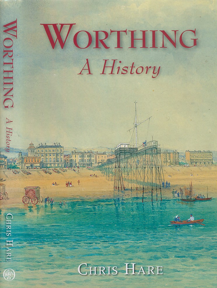 Worthing. A History. Riot and Respectability in a Seaside Town
