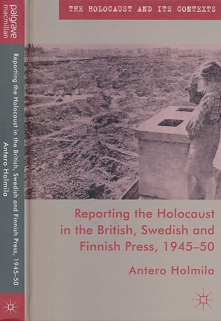 HOLMILA, ANTERO - Reporting the Holocaust in the British, Swedish and Finnish Press, 1945-50