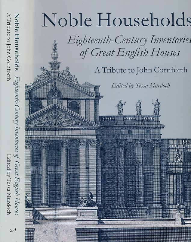 Noble Households. Eighteenth Century Inventories of Great English Houses. A Tribute to John Cornforth