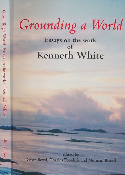 Grounding a World. Essays on the Work of Kenneth White.