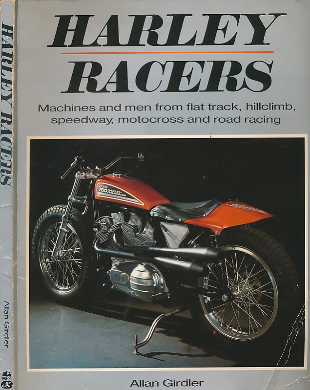 Harley Racers. Machines and Men from Flat track, Hillclimb, Speedway, Motocross and Road Racing