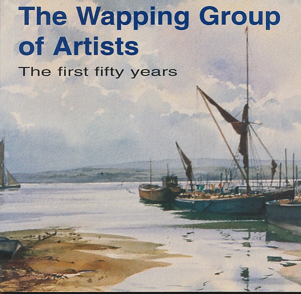 The Wapping Group of Artists. Fifty years of Painting London and Its River
