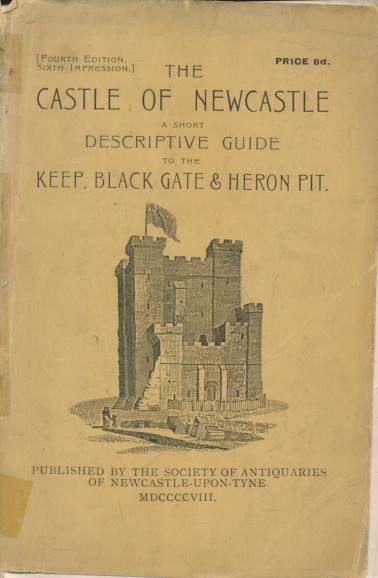 BREWIS, PARKER - The Castle of Newcastle. A Short Descriptive Guide to the Keep, Black-Gate & Heron Pit