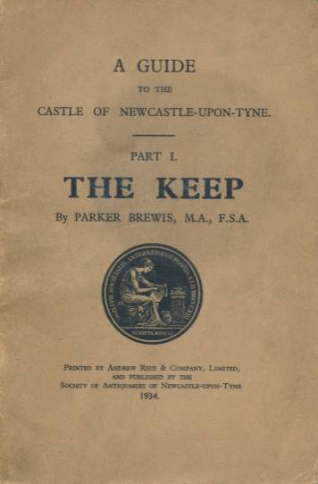 A Guide to the Castle of Newcastle-upon-Tyne. Part 1. The Keep.