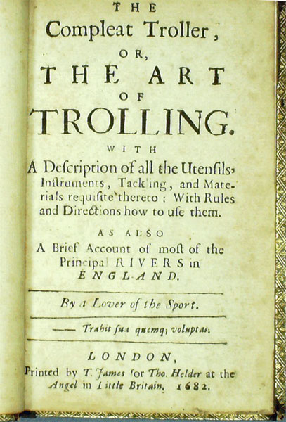 The Compleat Troller, or, The Art of Trolling with a Description of all the Utensils Instruments Tackling and Materials required thereto: with Rules and Directions how to use them. As also a Brief Account of Most of the Principal Rivers in England.