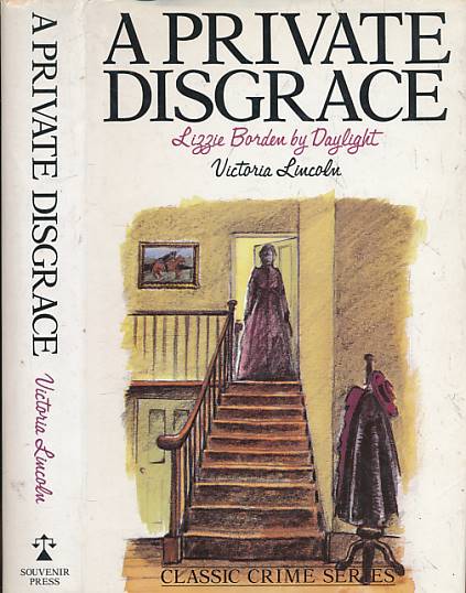 LINCOLN, VICTORIA - A Private Disgrace. Lizzie Borden by Daylight