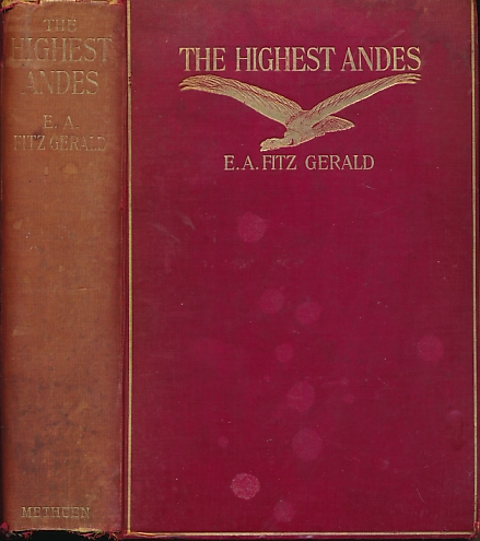 The Highest Andes. A Record of the First Ascent of Aconcagua and Tupungato in Argentine, and the Exploration of the Surrounding Valleys