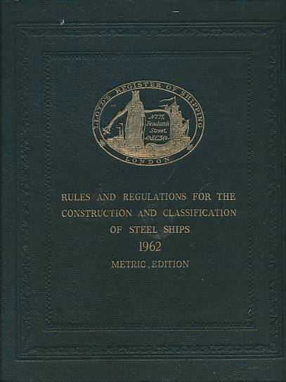 Lloyd's Register of Shipping. Rules and Regulations for the Construction and Classification of Steel Ships 1962. Metric edition.