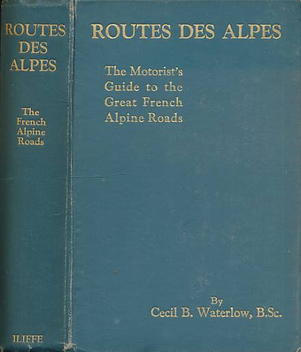 WATERLOW, CECIL B - Route Des Alpes. The Motorist's Guide to the Great French Alpine Roads