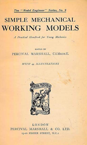 Simple Mechanical Working Models. The Model Engineer Series No. 9.