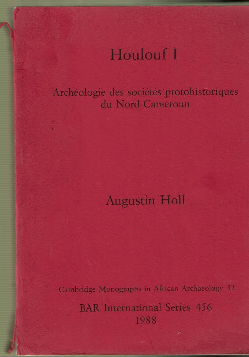 HOLL, AUGUSTIN - Houlouf I. Archeologie Des Societes Protohistoriques Du Nord-Cameroun [Cambridge Monographs in African Archaeology 32; Bar International Series 456]