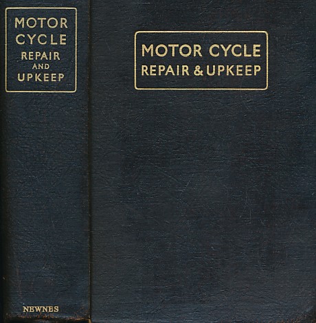 Motor Cycle Repair and Upkeep. A Comprehensive, Practical and Authoritative Guide for the Owner - Driver and Garage Mechanic.