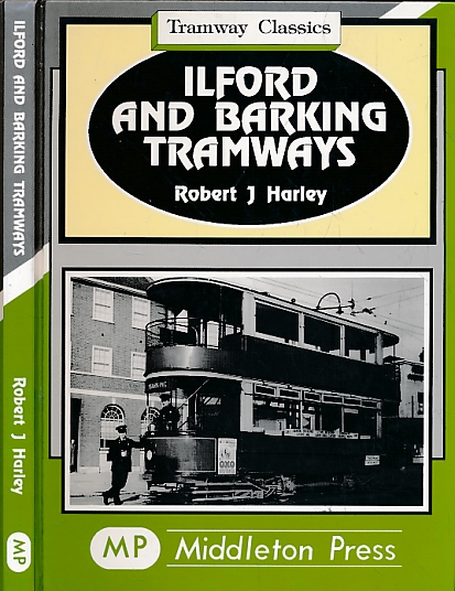 Ilford and Barking Tramways. Tramway Classics.