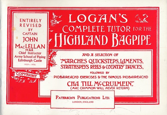 Logan's Complete Tutor for the Highland Bagpipe. And a Selection of Marches, Quicksteps, Laments, Strathspeys Reels & Country Dances, Followed by Piobaireachd Exercises & the Famous Piobaireachd Cha Till McCruimein (Mac Crimmon Will Never Return).