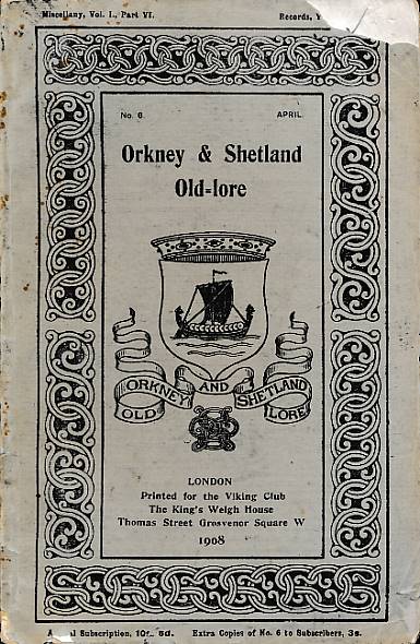 ST CLAIR, ROLAND; TARANGER, ABSALON; &C - Orkney and Shetland Old-Lore Miscellany, Volume 1 Part VI + Records, Volume I Part III. April 1908. Old-Lore Series 6