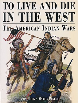 To Live and Die in the West. The American Indian Wars.