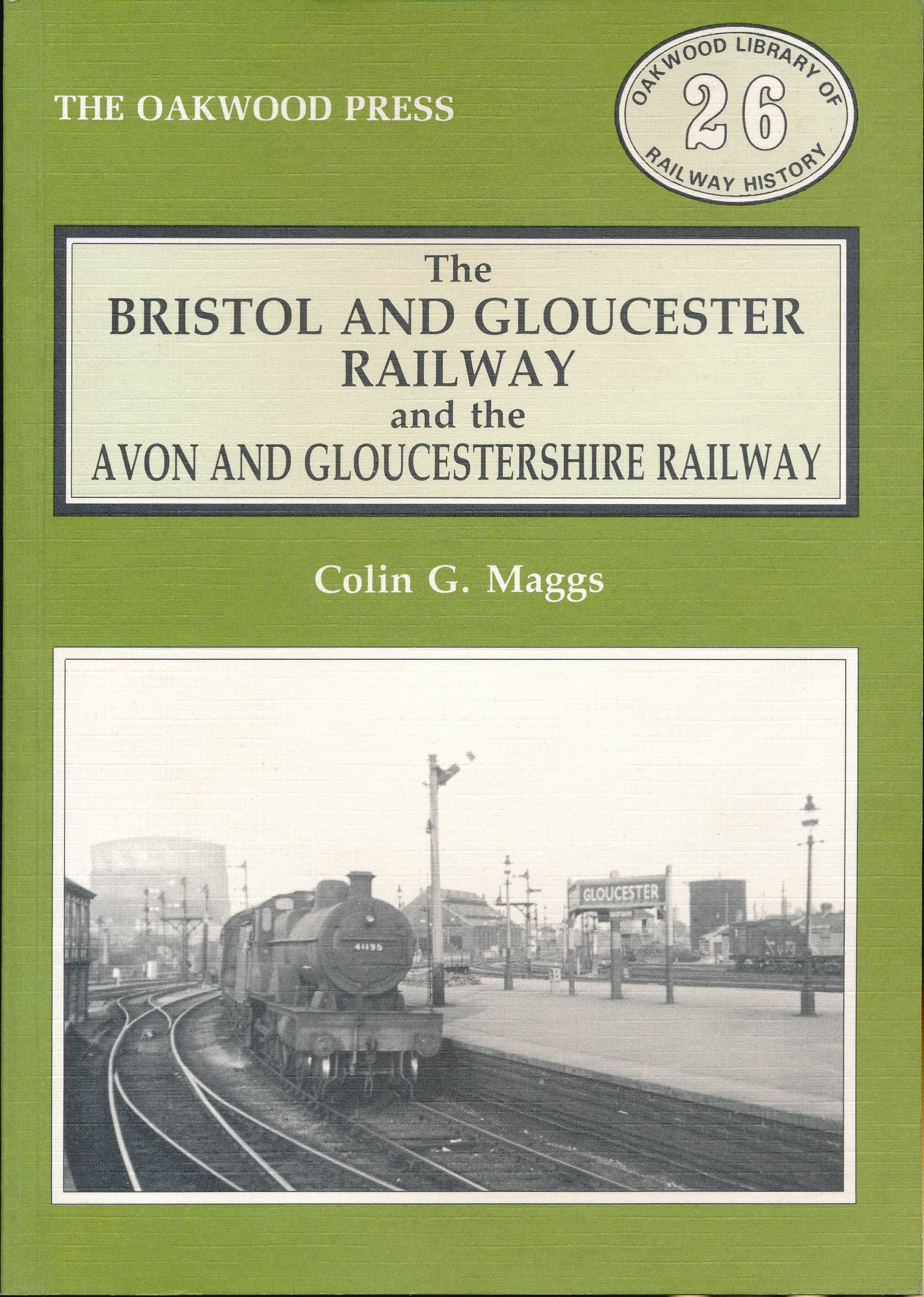 The Bristol and Gloucester Railway. Oakwood Railway History No 26.