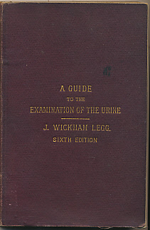 LEGG, J WICKHAM - A Guide to the Examination of the Urine. Designed Chiefly for the Use of Clinical Clerks and Students