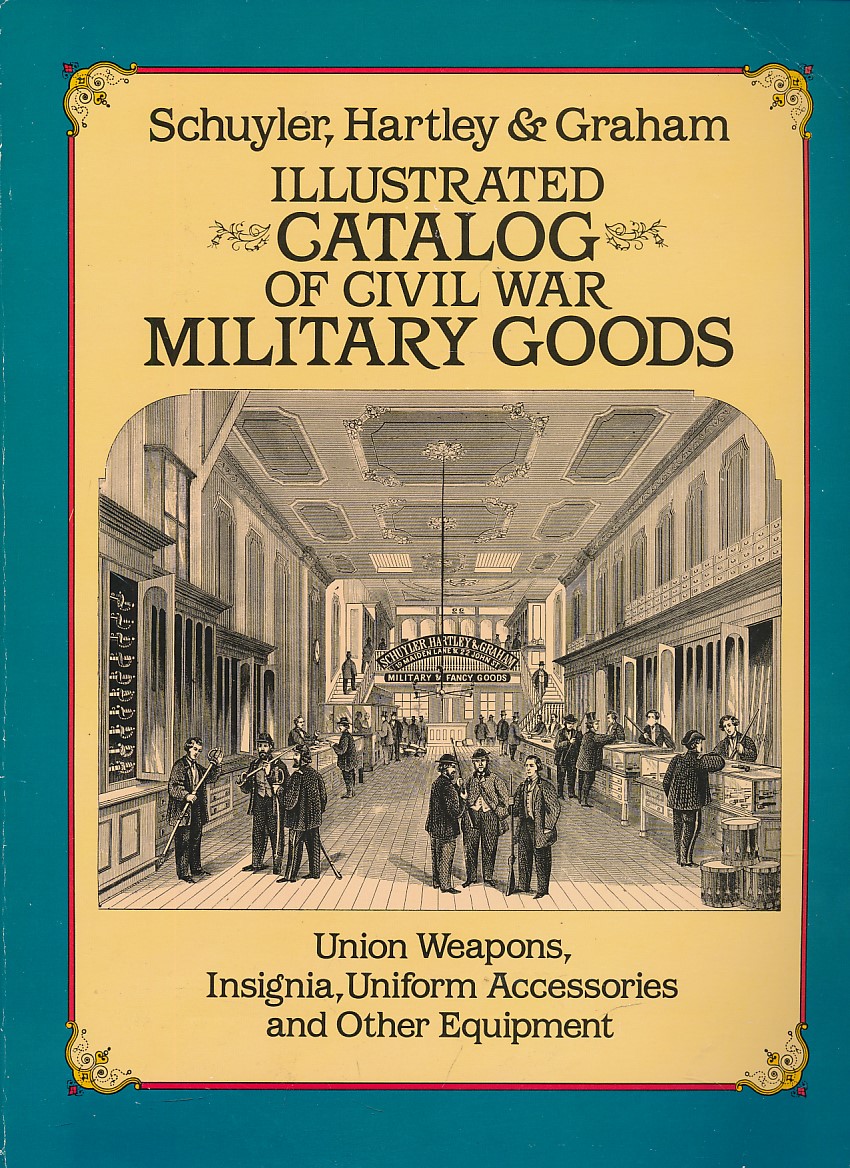 Illustrated Catalog of Civil War Military Goods. Union Weapons, Insignia, Uniform Accessories and Other Equipment.