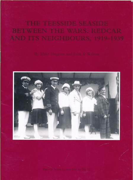 HUGGINS, MIKE; WALTON, JOHN K - The Teeside Seaside between the Wars: Redcar and Its Neighbours, 1919-1939. Paper in North Eastern History No. 12