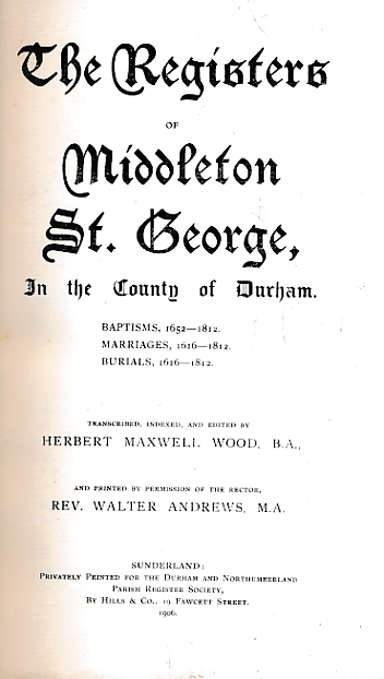 WOOD, HERBERT MAXWELL; (TRANSCRIBER AND EDITOR AND INDEXED BY) - The Registers of Middleton St. George, Durham. Durham and Northumberland Parish Register Society. Volume XII