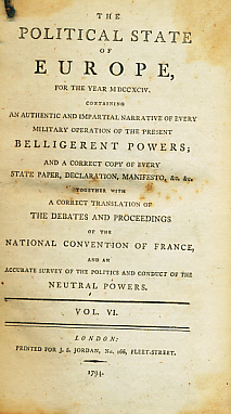 The Political State of Europe for the Year MDCCXCIV [1794]. Containing an Authentic and Impartial Narrative of Every Military Operation of the Present Belligerent Powers. Vol VI.