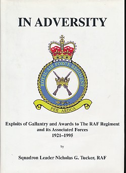 In Adversity: Exploits of Gallantry and Awards Made to The RAF Regiment and Its Associated Forces: 1921-1995