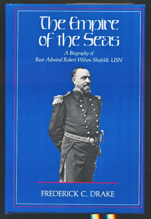 The Empire of the Seas. A Biography of Rear Admiral Robert Wilson Shufeldt, USN.