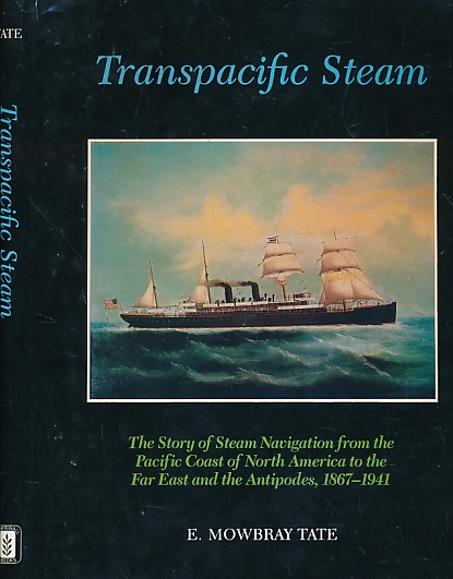 Transpacific Steam. The Story of Steam Navigation from the Pacific Coast of North America to the Far East and the Antipodes, 1867-1941.