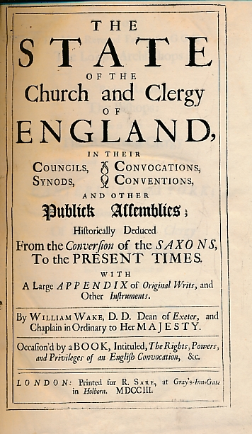 The State of the Church and Clergy of England in their Councils, Convocations, Synods, Conventions and Other Publik Assemblies; Historically Deduced From The Conversion of the Saxons, To the Present Times.