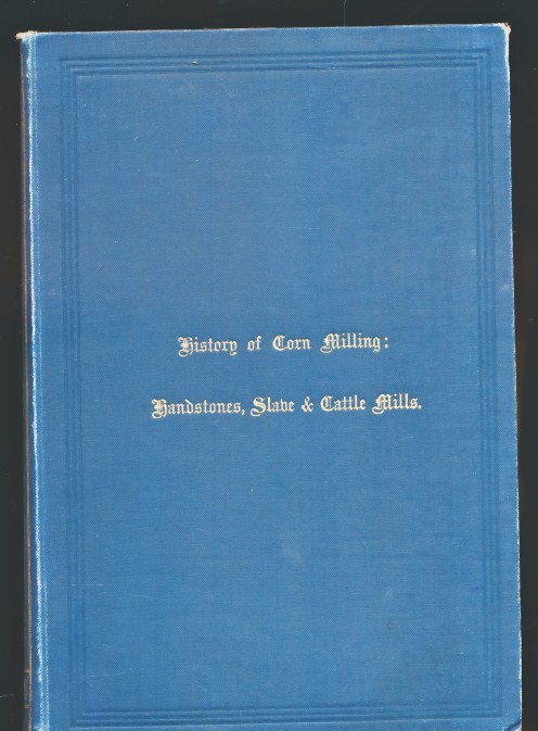 History of Corn Milling. Volume I. Handstones, Slave & Cattle Mills.