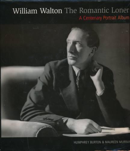 William Walton. The Romantic Loner. A Centenary Portrait Album. Signed copy.