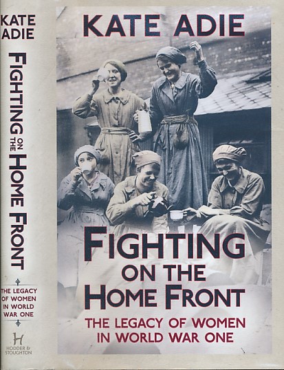 Fighting on the Home Front. The Legacy of Women in World War One. Signed copy.