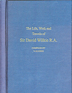 HUGHES, V [COMP] - The Life, Work and Travels of Sir David Wilkie, R. A