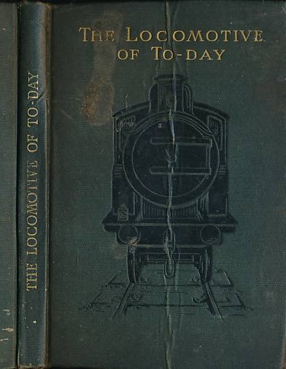 The Locomotive of To-Day. Reprinted, with Revisions and Additions, from "The Locomotive Magazine".