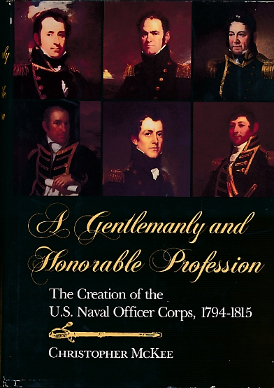 A Gentlemanly and Honorable Profession. The Creation of the US Naval Officer Corps, 1794-1815.