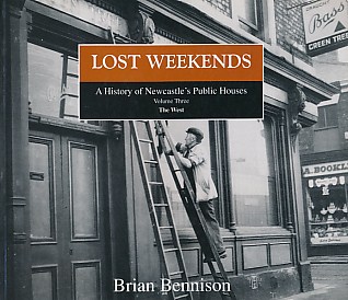 Lost Weekends. A History of Newcastle's Public Houses. Volume III. The West.