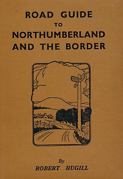 HUGILL, ROBERT - Road Guide to Northumberland and the Border. Signed Copy