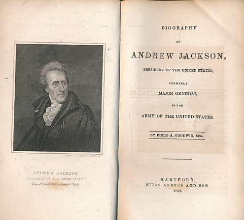 Biography of Andrew Jackson, President of the United States, Formerly Major General in the Army of the United States.