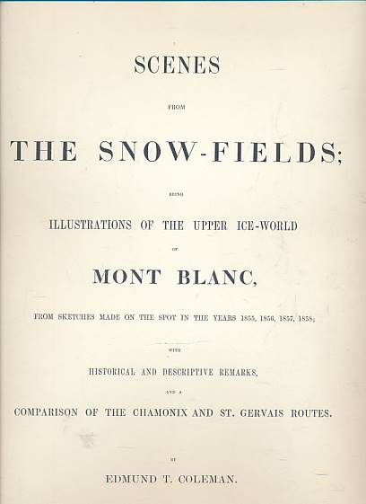 Scenes from the Snow-Fields: Being Illustrations of the Upper-Ice World of Mont Blanc, ... Facsimile limited edition.