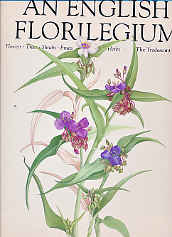 An English Florilegium. Flowers, Trees, Shrubs, Herbs. The Tradescant Legacy