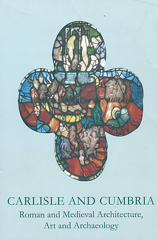 Carlisle and Cumbria: Roman and Medieval Architecture Art and Archaeology
