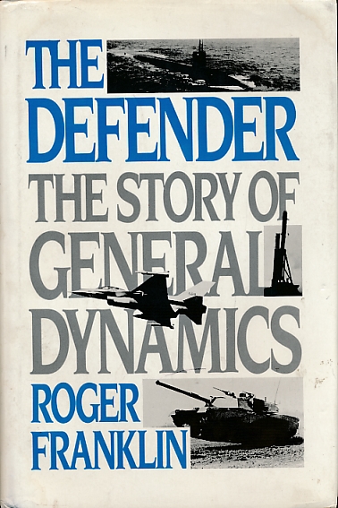 The Defender. The Story of General Dynamics.