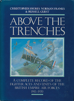 Above the Trenches. A Complete Record of the Fighter Aces and Units of the British Empire Air Forces 1915-1920