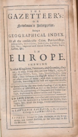 The Gazetteer's: Or Newman's Interpreter. Being a Geographical Index of All the Considerable Cities, Patriarchships, Bishopricks, Universities, Dukedoms, Earldoms, and Such Like; Imperial and Hance Towns, Ports, Forts, Castles &c in Europe. 2 parts in one