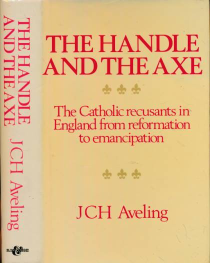 The Handle and the Axe. The Catholic Recusants in England from Reformation to Emancipation.