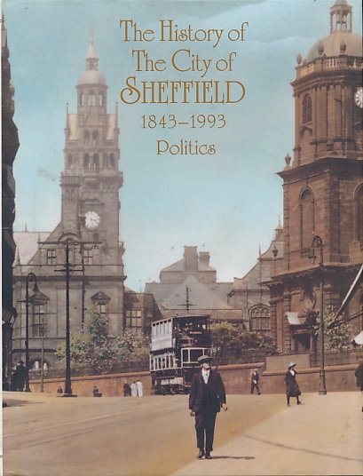 The History of the City of Sheffield 1843-1993. Volume I: Politics.