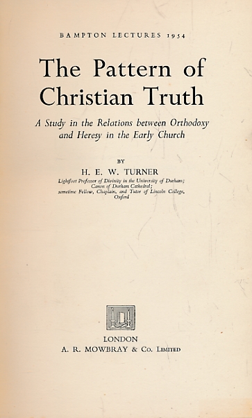 The Pattern of Christian Truth. A Study in the Relations Between Orthodoxy and Heresy in the Early Church