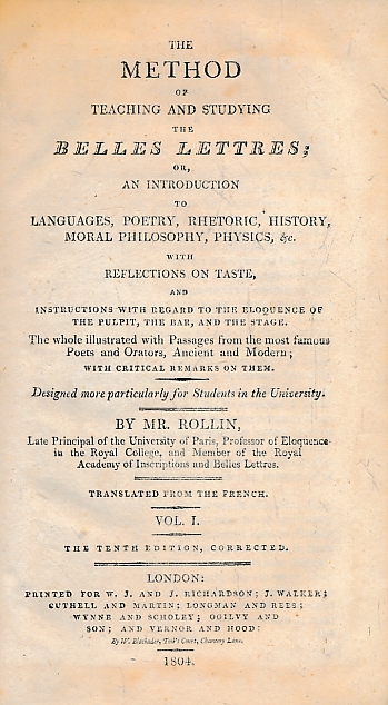 The Method of Teaching and Studying the Belles lettres; or An Introduction to Languages, Poetry, Rhetoric, History, Moral Philosophy, Physics, &c. Volume I Only.