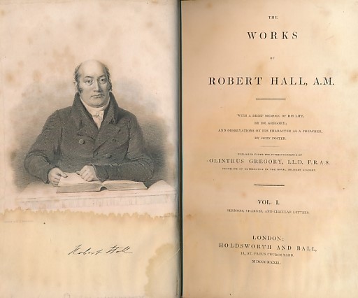 The Works of Robert Hall with a Brief Memoir of his Life ny Dr. Gregory; and Observations on his Character as a Preacher by John Foster. 4 volumes of 6.
